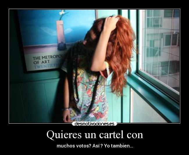 Quieres un cartel con - muchos votos? Así ? Yo tambien...
