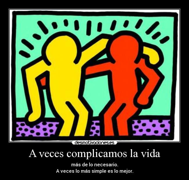 A veces complicamos la vida - más de lo necesario.
A veces lo más simple es lo mejor.