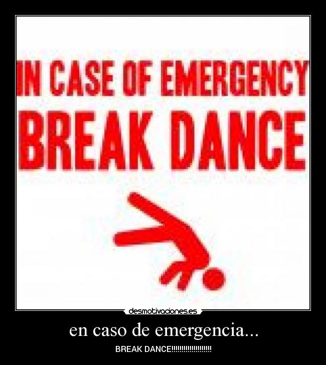 en caso de emergencia... - BREAK DANCE!!!!!!!!!!!!!!!!!!!!