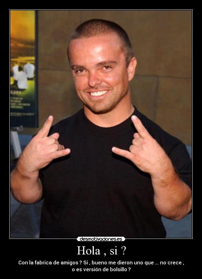 Hola , si ? -