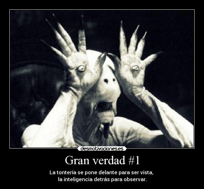 Gran verdad #1 - La tontería se pone delante para ser vista,
la inteligencia detrás para observar.