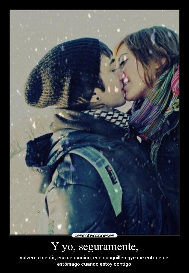 Y yo, seguramente, -