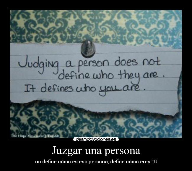 Juzgar una persona - no define cómo es esa persona, define cómo eres TÚ