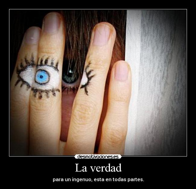 La verdad - para un ingenuo, esta en todas partes.