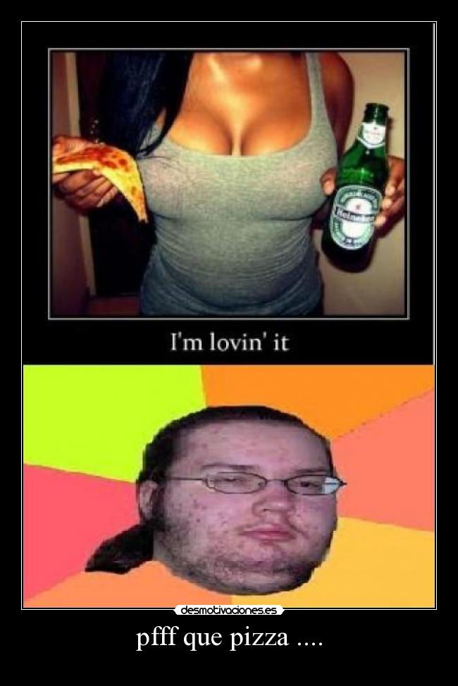 pfff que pizza .... -