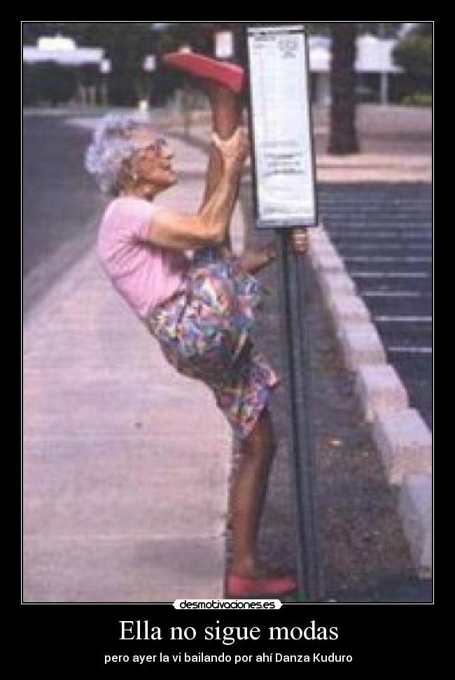 Ella no sigue modas - pero ayer la vi bailando por ahí Danza Kuduro