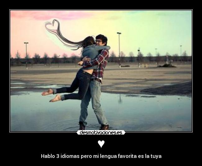 ♥ - Hablo 3 idiomas pero mi lengua favorita es la tuya
