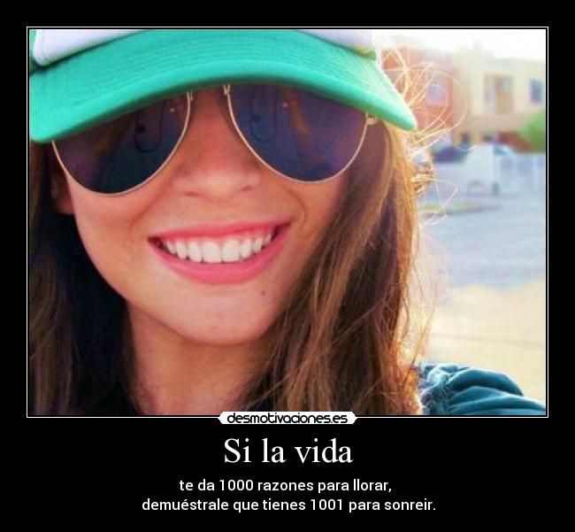 Si la vida - te da 1000 razones para llorar,
demuéstrale que tienes 1001 para sonreir.