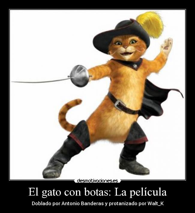 El gato con botas: La película - Doblado por Antonio Banderas y protanizado por Walt_K