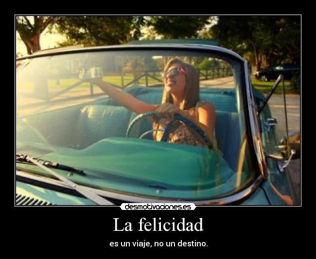 La felicidad - es un viaje, no un destino.