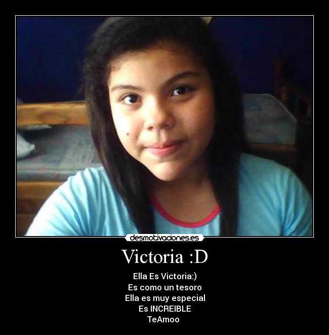 Victoria :D - Ella Es Victoria:)
Es como un tesoro♥
Ella es muy especial
Es INCREIBLE
TeAmoo♥♥