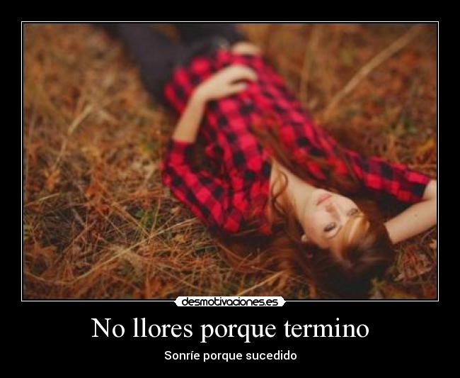 No llores porque termino - Sonríe porque sucedido