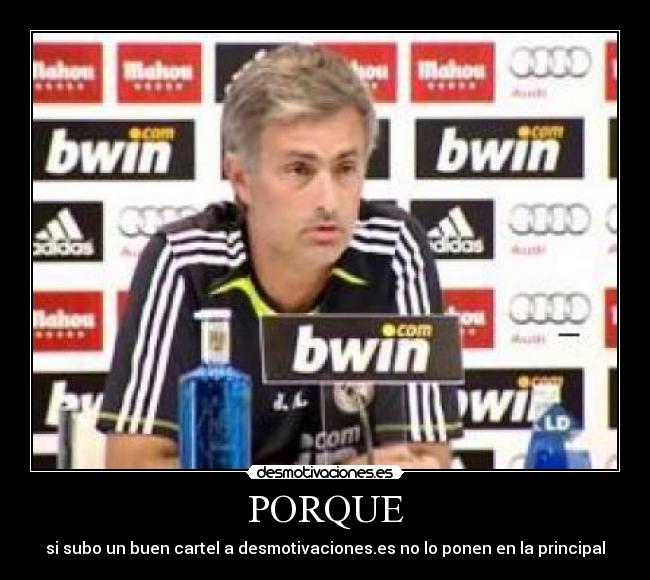 PORQUE - si subo un buen cartel a desmotivaciones.es no lo ponen en la principal