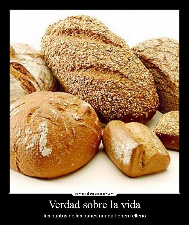 Verdad sobre la vida - las puntas de los panes nunca tienen relleno