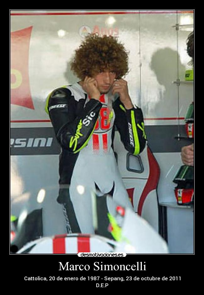 Marco Simoncelli - Cattolica, 20 de enero de 1987 - Sepang, 23 de octubre de 2011
D.E.P