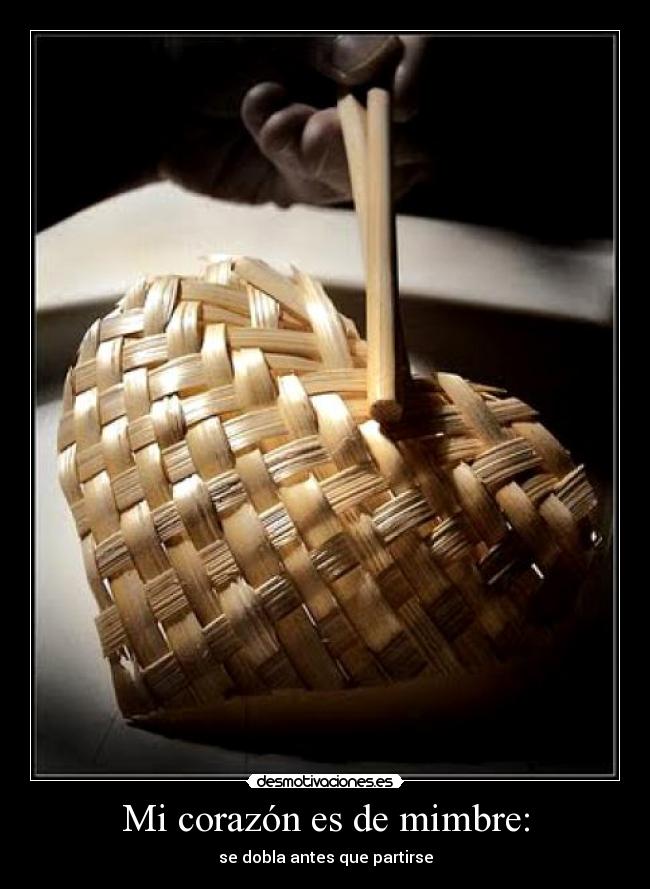 Mi corazón es de mimbre: - se dobla antes que partirse
