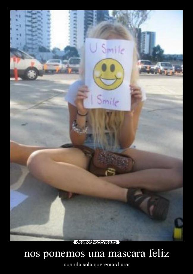 nos ponemos una mascara feliz - cuando solo queremos llorar