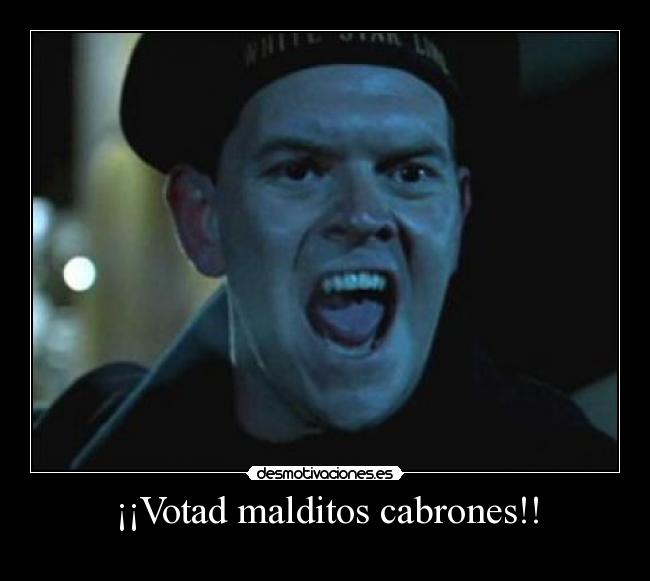¡¡Votad malditos cabrones!! - 