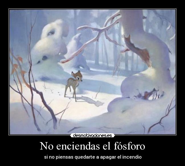 No enciendas el fósforo - si no piensas quedarte a apagar el incendio