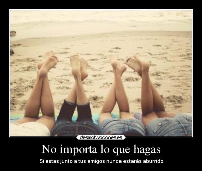 No importa lo que hagas -