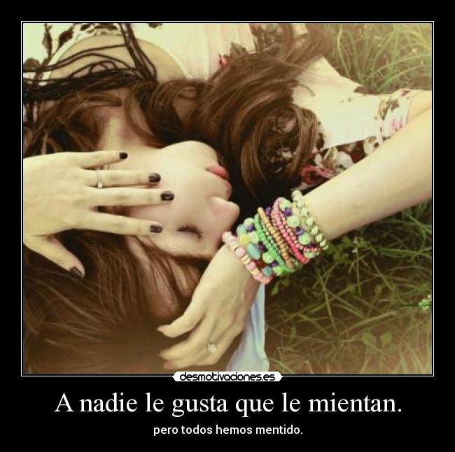 A nadie le gusta que le mientan. -