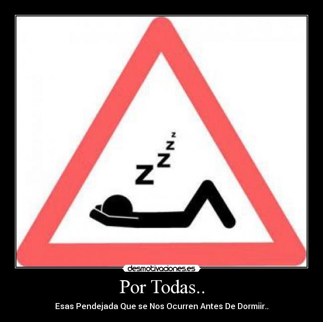 Por Todas.. - Esas Pendejada Que se Nos Ocurren Antes De Dormiir..