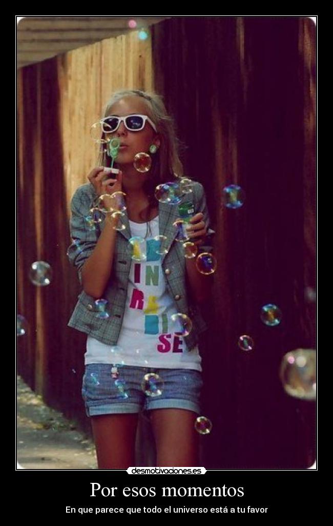Por esos momentos - En que parece que todo el universo está a tu favor