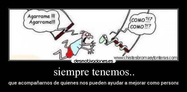 siempre tenemos.. -