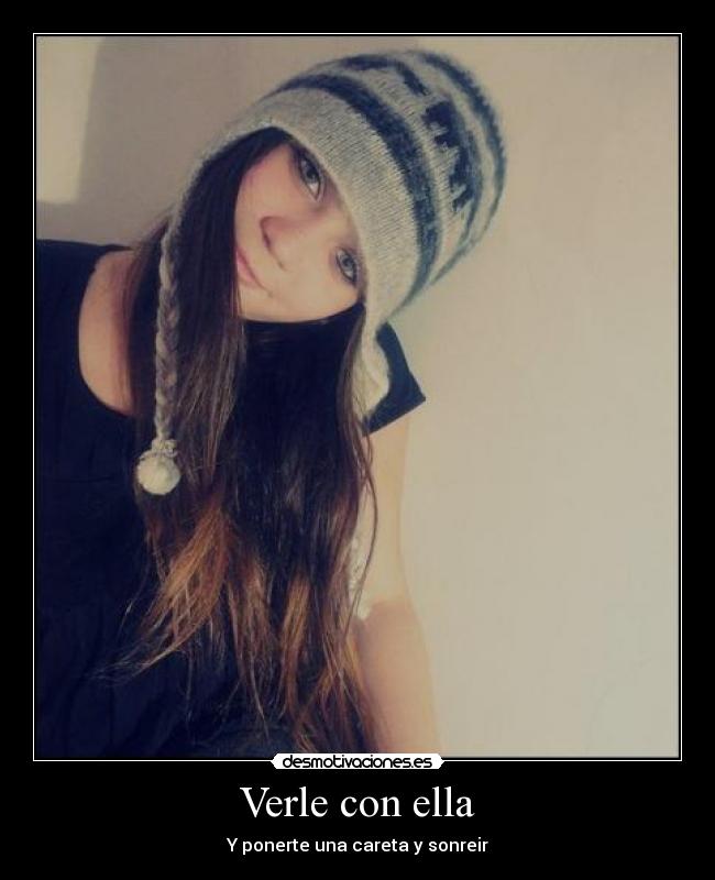 Verle con ella - Y ponerte una careta y sonreir