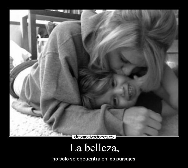 La belleza, - no solo se encuentra en los paisajes.