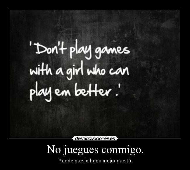 carteles donotplaygameswithagirlwhocanplayembetter desmotivaciones
