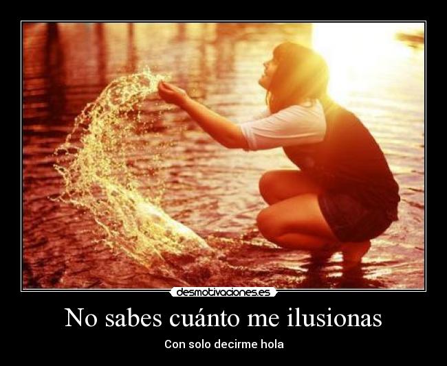 No sabes cuánto me ilusionas - Con solo decirme hola