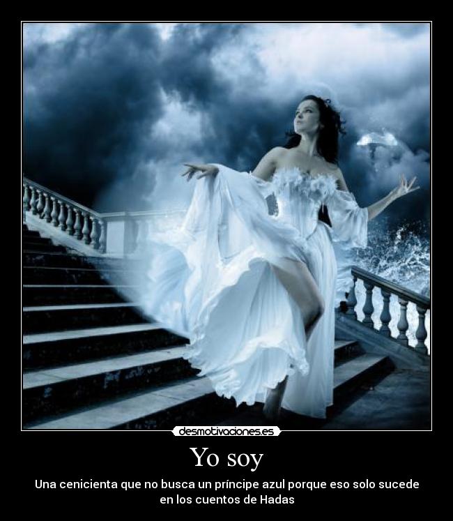 Yo soy - Una cenicienta que no busca un príncipe azul porque eso solo sucede
en los cuentos de Hadas