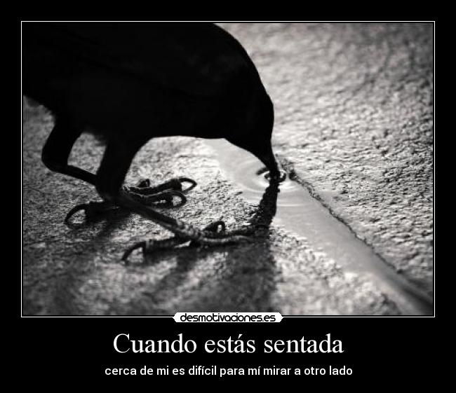 Cuando estás sentada - cerca de mi es difícil para mí mirar a otro lado