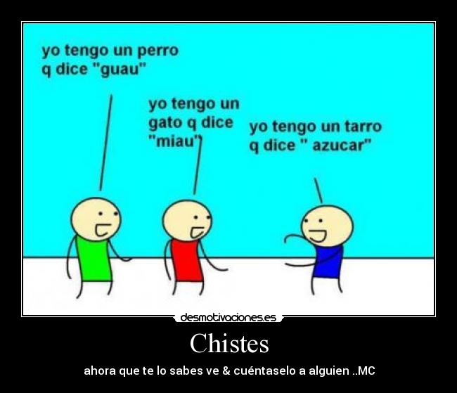 Chistes - ahora que te lo sabes ve & cuéntaselo a alguien ..MC
