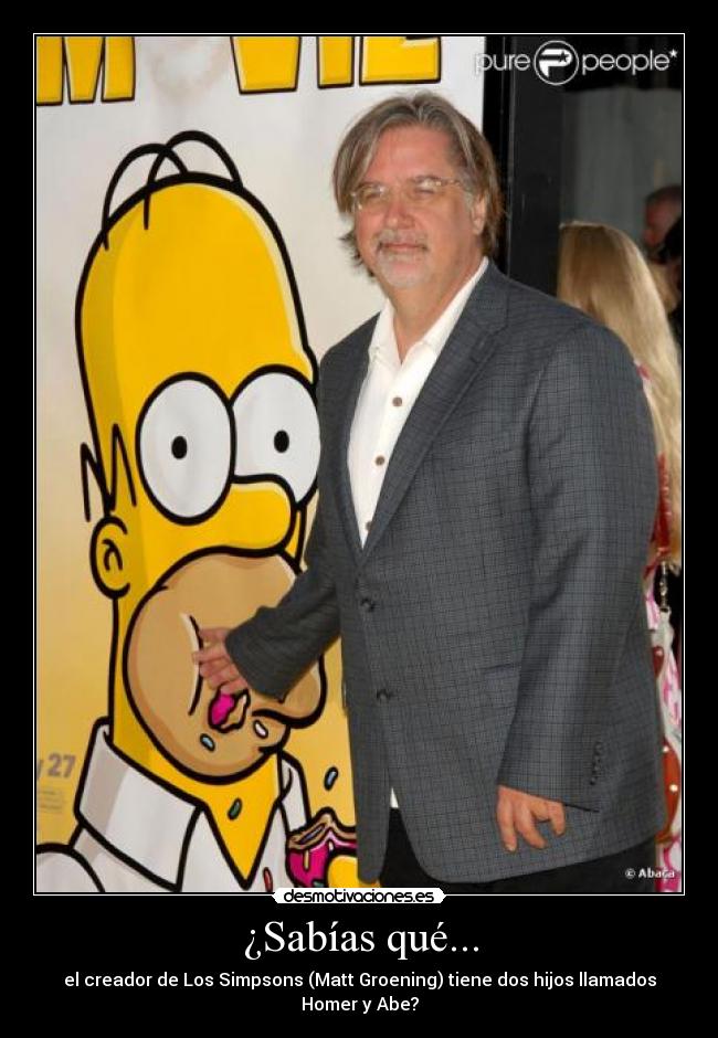 ¿Sabías qué... - el creador de Los Simpsons (Matt Groening) tiene dos hijos llamados Homer y Abe?