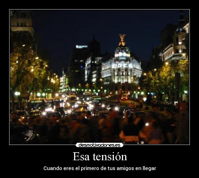 Esa tensión - Cuando eres el primero de tus amigos en llegar