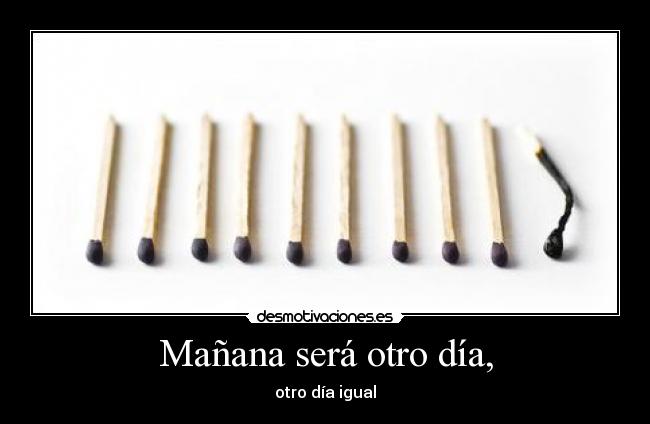 Mañana será otro día, - otro día igual