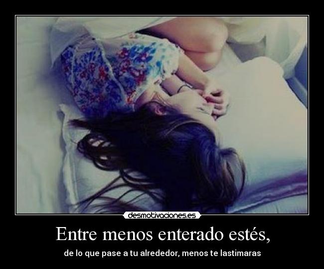 Entre menos enterado estés, - 