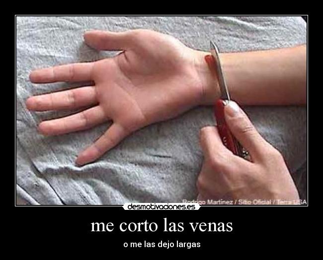 me corto las venas - o me las dejo largas