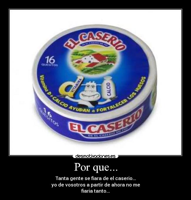 Por que... - Tanta gente se fiara de el caserio...
yo de vosotros a partir de ahora no me
fiaria tanto...