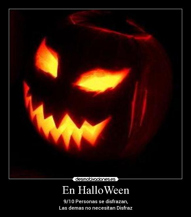 En HalloWeen - 9/10 Personas se disfrazan,
Las demas no necesitan Disfraz