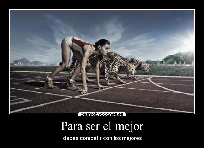 Para ser el mejor - debes competir con los mejores