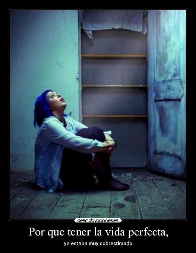 Por que tener la vida perfecta, - ya estaba muy sobrestimado