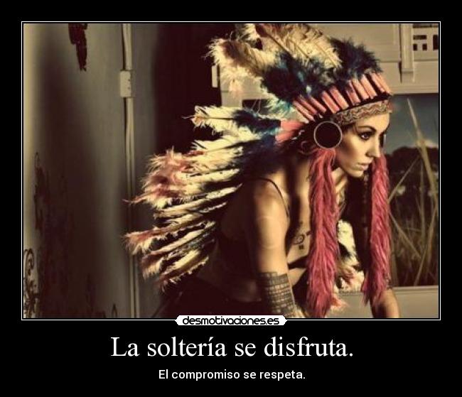 La soltería se disfruta. - El compromiso se respeta.