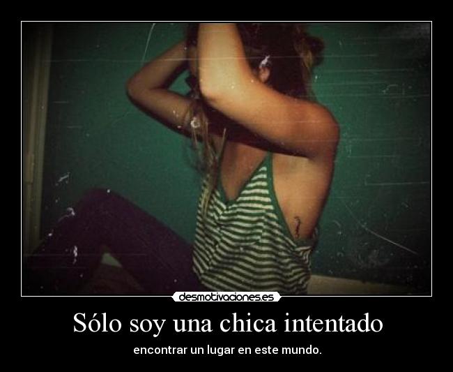 Sólo soy una chica intentado - encontrar un lugar en este mundo.