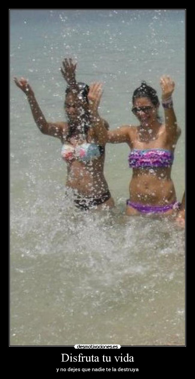 Disfruta tu vida - y no dejes que nadie te la destruya