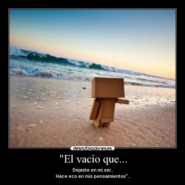 El vacío que... - Dejaste en mi ser..
Hace eco en mis pensamientos..