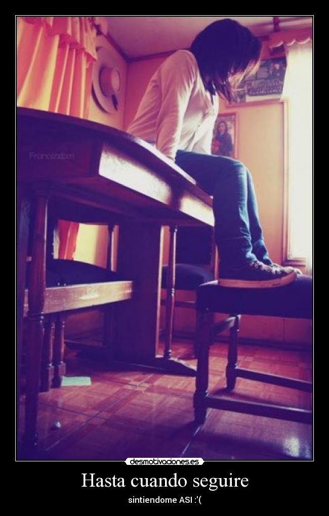 Hasta cuando seguire - sintiendome ASI :(