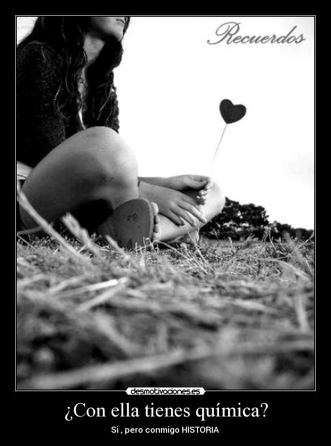 ¿Con ella tienes química? - Si , pero conmigo HISTORIA ♥